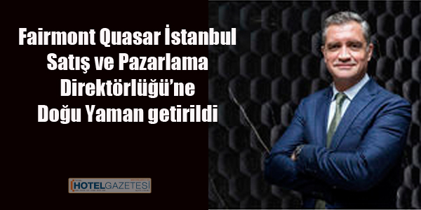 Fairmont Quasar İstanbul Satış ve Pazarlama Direktörlüğü’ne Doğu Yaman getirildi
