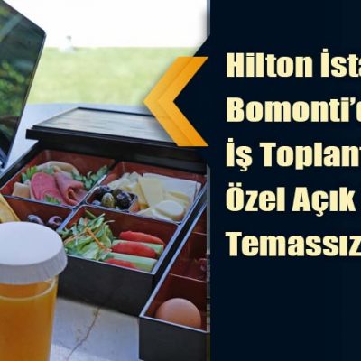 Hilton İstanbul Bomonti’den İş Toplantılarına Özel Açık Havada Temassız Kahvaltı