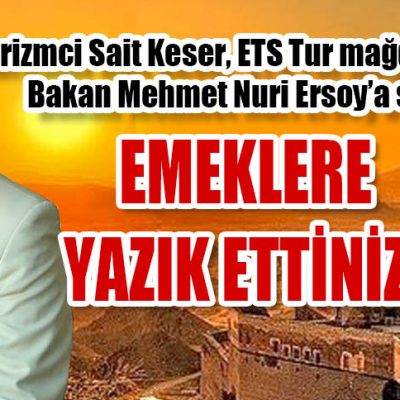 Turizmci Sait Keser, ETS Tur mağdurları adına Bakan Mehmet Nuri Ersoy’a seslendi