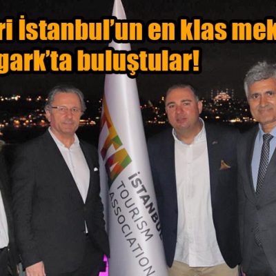 ISTTA  Üyeleri İstanbul’un en klas mekânlarından İstanbul Oligark’ta buluştular!