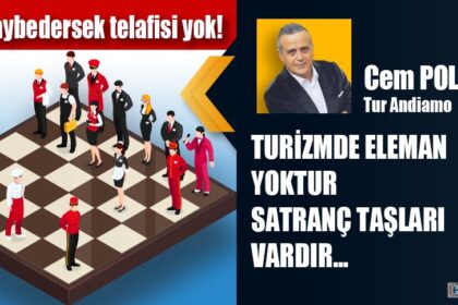 TURİZMDE ELEMAN YOKTUR SATRANÇ TAŞLARI VARDIR...