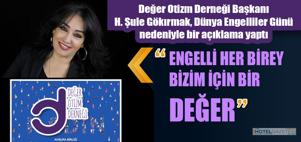 Değer Otizm Derneği Başkanı H. Şule Gökırmak, Dünya Engelliler Günü nedeniyle bir açıklama yaptı