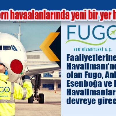Türkiye’nin modern havaalanlarında yeni bir yer hizmetleri firması FUGO