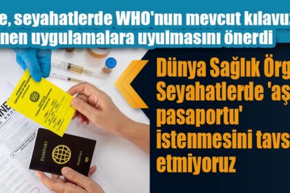 Dünya Sağlık Örgütü: Seyahatlerde 'aşı pasaportu' istenmesini tavsiye etmiyoruz