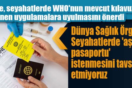 Dünya Sağlık Örgütü: Seyahatlerde ‘aşı pasaportu’ istenmesini tavsiye etmiyoruz