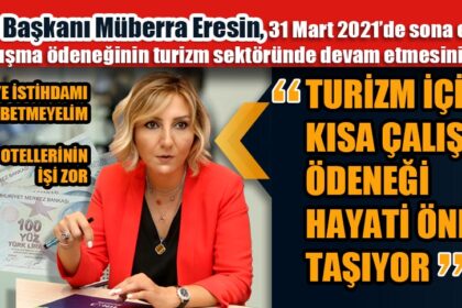 ‘TURİZM İÇİN KISA ÇALIŞMA ÖDENEĞİ HAYATİ ÖNEM TAŞIYOR’