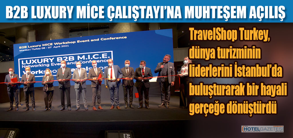 LUXURY MİCE ÇALIŞTAYI’NA MUHTEŞEM AÇILIŞ