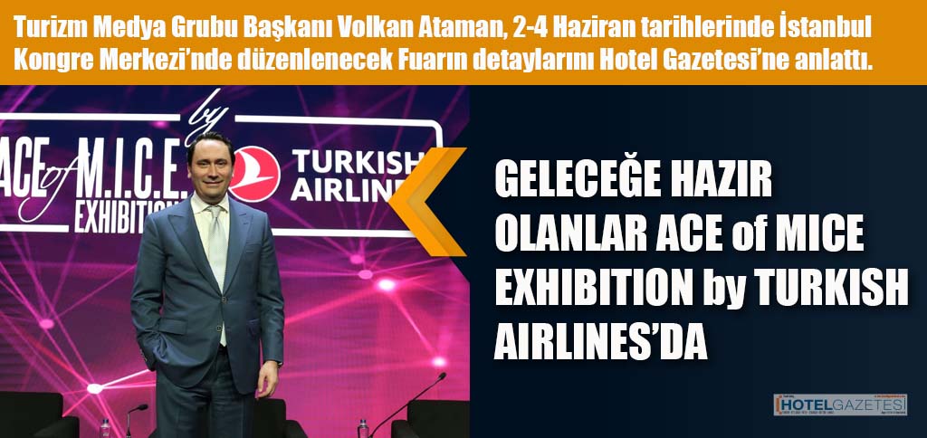 GELECEĞE HAZIR OLANLAR ACE of MICE EXHIBITION by TURKISH AIRLINES’DA BİR ARAYA GELİYOR!