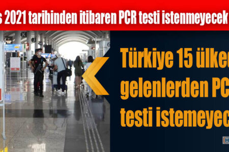 Türkiye 15 ülkeden gelenlerden PCR testi istemeyecek