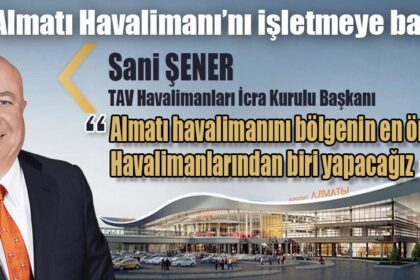 TAV, Almatı Havalimanı’nı işletmeye başladı