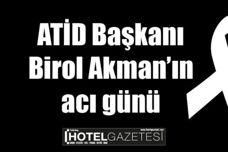 ATİD Başkanı Birol Akman’ın acı günü