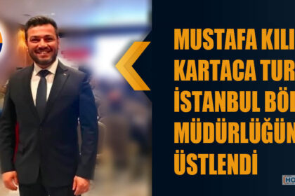 MUSTAFA KILIÇ KARTACA TURİZM İSTANBUL BÖLGE MÜDÜRLÜĞÜNÜ ÜSTLENDİ