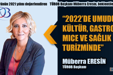 Turizm Sektörünün 2021 yılını değerlendiren TÜROB Başkanı Müberra Eresin, beklentilerini açıkladı