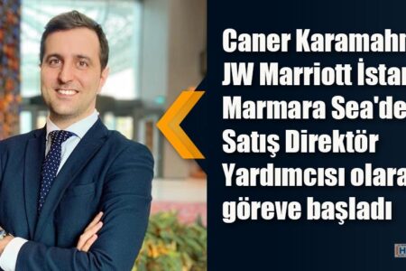 Caner Karamahmut  JW Marriott İstanbul Marmara Sea’de Satış Direktör Yardımcısı olarak göreve başladı