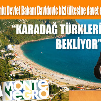 Karadağ Turizmden Sorumlu Devlet Bakanı Davidovic bizi ülkesine davet etti!
