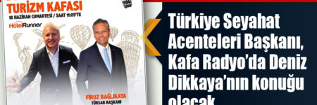 Türkiye Seyahat Acenteleri Başkanı, Kafa Radyo’da Deniz Dikkaya’nın konuğu olacak