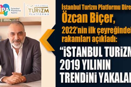 İSTANBUL TURİZM PLATFORMU ÖZCAN BİÇER “iSTANBUL TURiZMDE 2019 YILININ TRENDiNi YAKALADI!”