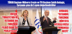 TÜROB Başkanı Müberra Eresin ve İTO Başkanı Şekib Avdagiç, Turizmde yılın ilk 5 ayını değerlendirdiler