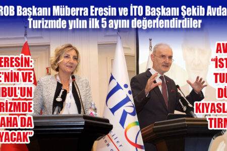 TÜROB Başkanı Müberra Eresin ve İTO Başkanı Şekib Avdagiç, Turizmde yılın ilk 5 ayını değerlendirdiler