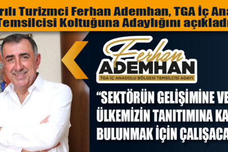 Başarılı Turizmci Ferhan Ademhan, TGA İç Anadolu Temsilcisi Koltuğuna Adaylığını açıkladı: