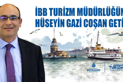 İBB TURİZM MÜDÜRLÜĞÜNE HÜSEYİN GAZİ COŞAN GETİRİLDİ