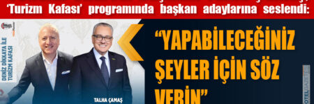TÜRSAB Onursal Başkanı Talha Çamaş, ‘Turizm Kafası’ programında başkan adaylarına seslendi: