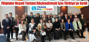 Filipinler Heyeti Turizmi Güçlendirmek İçin Türkiye'ye Geldi