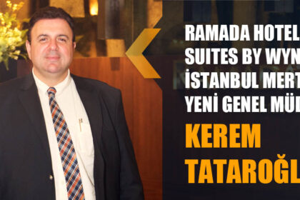 RAMADA HOTEL & SUITES BY WYNDHAM İSTANBUL MERTER’İN YENİ GENEL MÜDÜRÜ KEREM TATAROĞLU