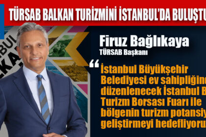 TÜRSAB BALKAN TURİZMİNİ İSTANBUL’DA BULUŞTURUYOR