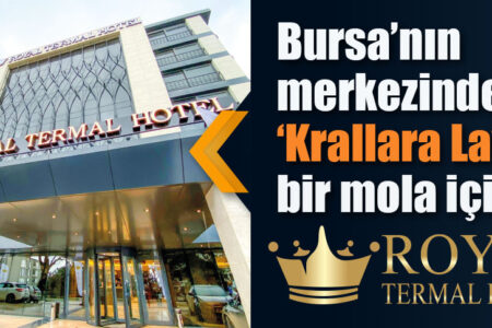 Bursa’nın merkezinde, ‘Krallara Layık’ bir mola için ROYAL TERMAL HOTEL
