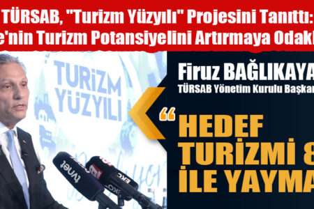 TÜRSAB, “Turizm Yüzyılı” Projesini Tanıttı: Türkiye’nin Turizm Potansiyelini Artırmaya Odaklanıyor