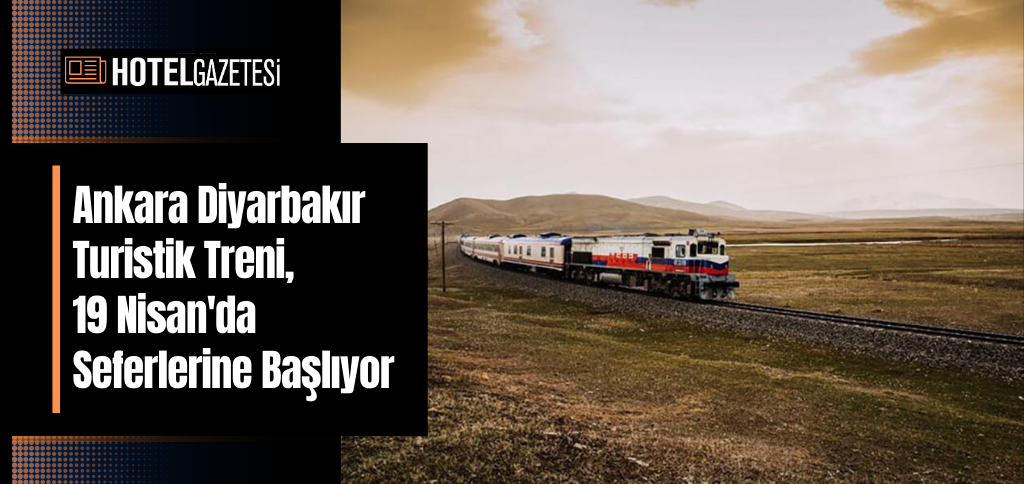 Ankara Diyarbakır Turistik Treni, 19 Nisan'da Seferlerine Başlıyor