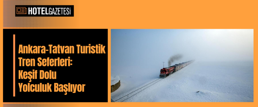 Ankara-Tatvan Turistik Tren Seferleri: Keşif Dolu Yolculuk Başlıyor