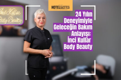 24 Yılın Deneyimiyle Geleceğin Bakım Anlayışı: İnci Kullar Body Beauty