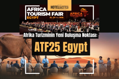 Afrika Turizminin Yeni Buluşma Noktası: ATF25 Egypt