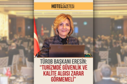 TÜROB Başkanı Eresin: “Turizmde Güvenlik ve Kalite Algısı Zarar Görmemeli”