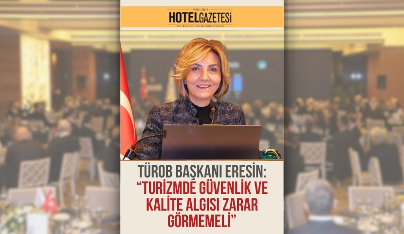 TÜROB Başkanı Eresin: “Turizmde Güvenlik ve Kalite Algısı Zarar Görmemeli”