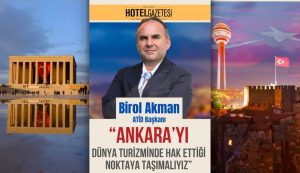 ATİD Başkanı Birol Akman: “Ankara’yı Dünya Turizminde Hak Ettiği Noktaya Taşımalıyız”