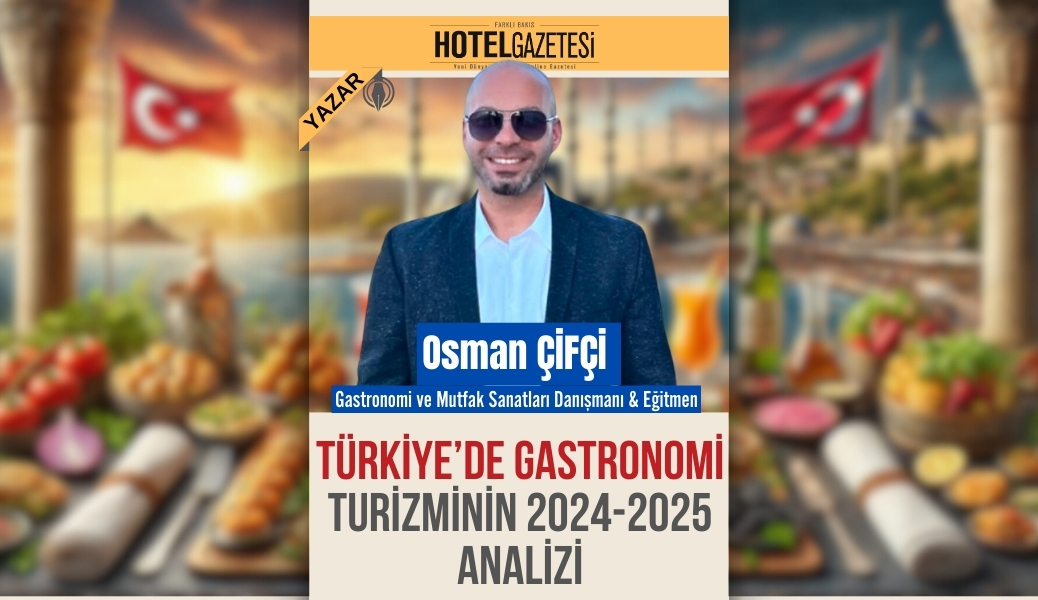 TÜRKİYE’DE GASTRONOMİ TURİZMİNİN 2024-2025 ANALİZİ